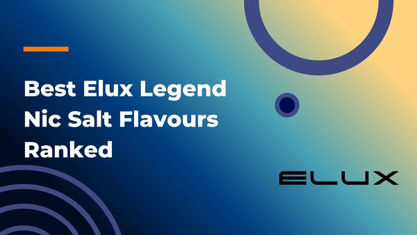 Best Elux Legend Nic Salt Flavours Ranked
