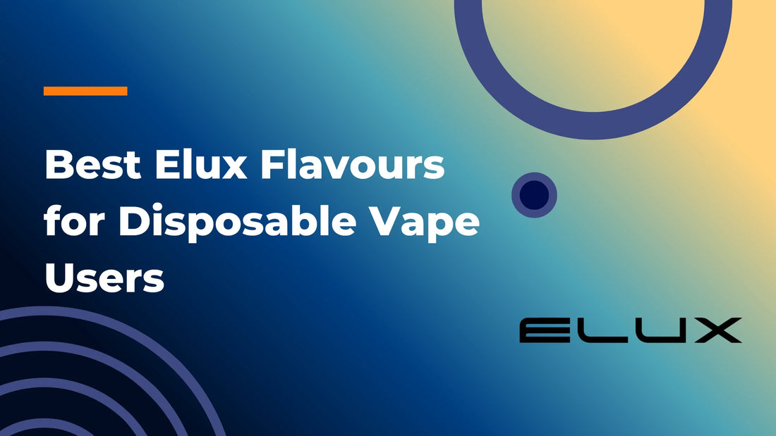 Best Elux Flavours for Disposable Vape Users