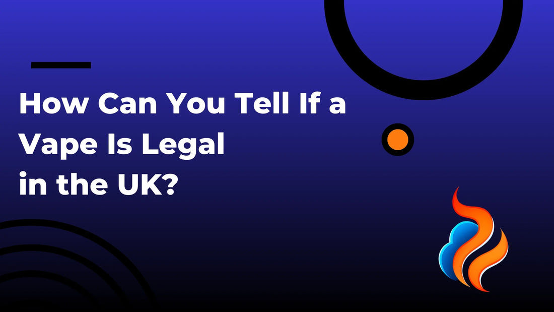 How Can You Tell If a Vape Is Legal in the UK?