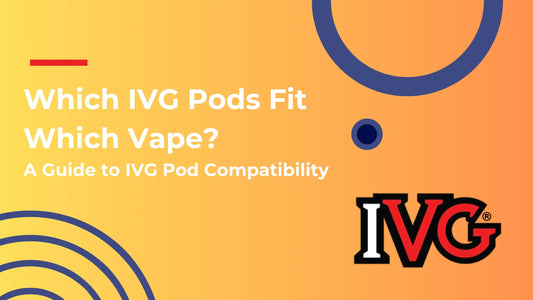 Which IVG Pods Fit Which Vape? A Guide to IVG Pod Compatibility