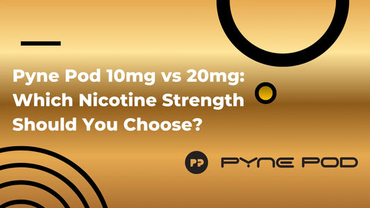 Pyne Pod 10mg vs 20mg: Which Nicotine Strength Should You Choose?
