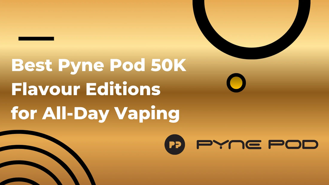 Best Pyne Pod 50K Flavour Editions for All-Day Vaping